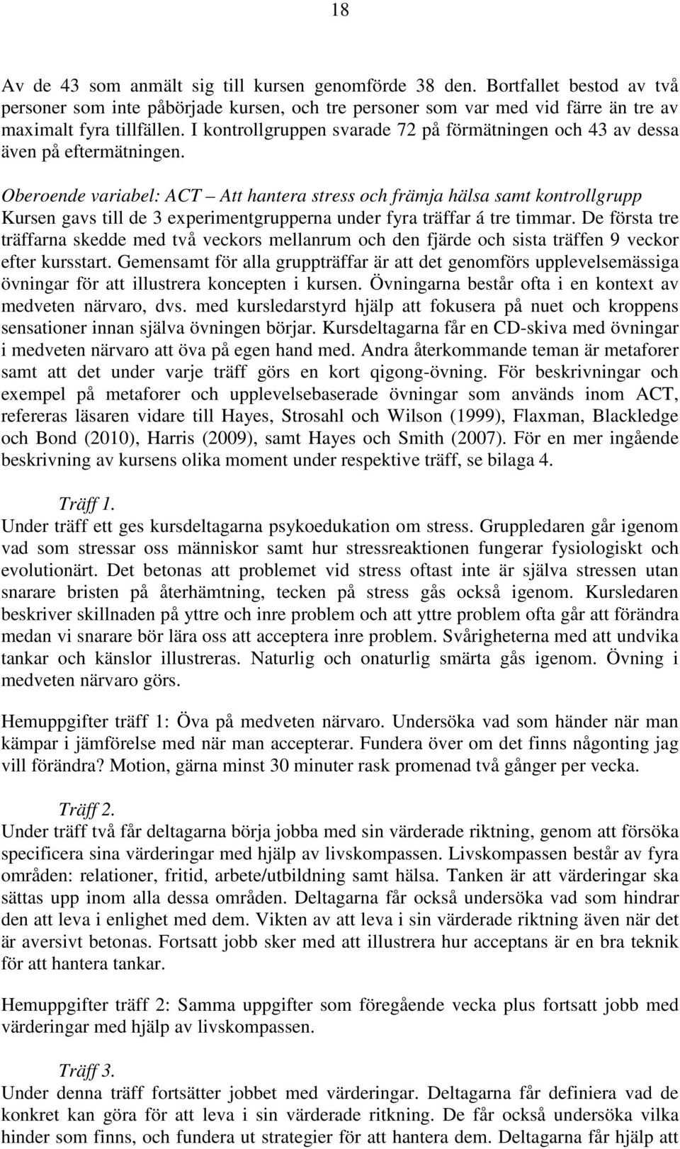Oberoende variabel: ACT Att hantera stress och främja hälsa samt kontrollgrupp Kursen gavs till de 3 experimentgrupperna under fyra träffar á tre timmar.