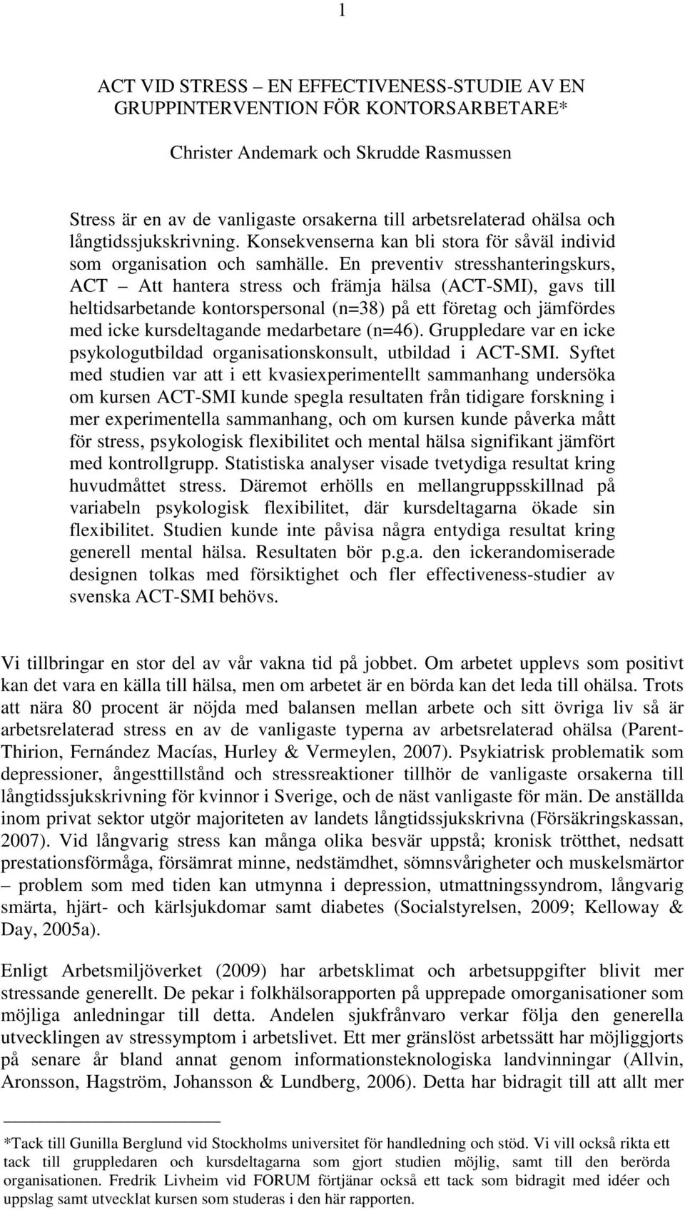 En preventiv stresshanteringskurs, ACT Att hantera stress och främja hälsa (ACT-SMI), gavs till heltidsarbetande kontorspersonal (n=38) på ett företag och jämfördes med icke kursdeltagande