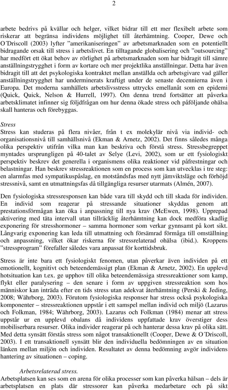 En tilltagande globalisering och outsourcing har medfört ett ökat behov av rörlighet på arbetsmarknaden som har bidragit till sämre anställningstrygghet i form av kortare och mer projektlika
