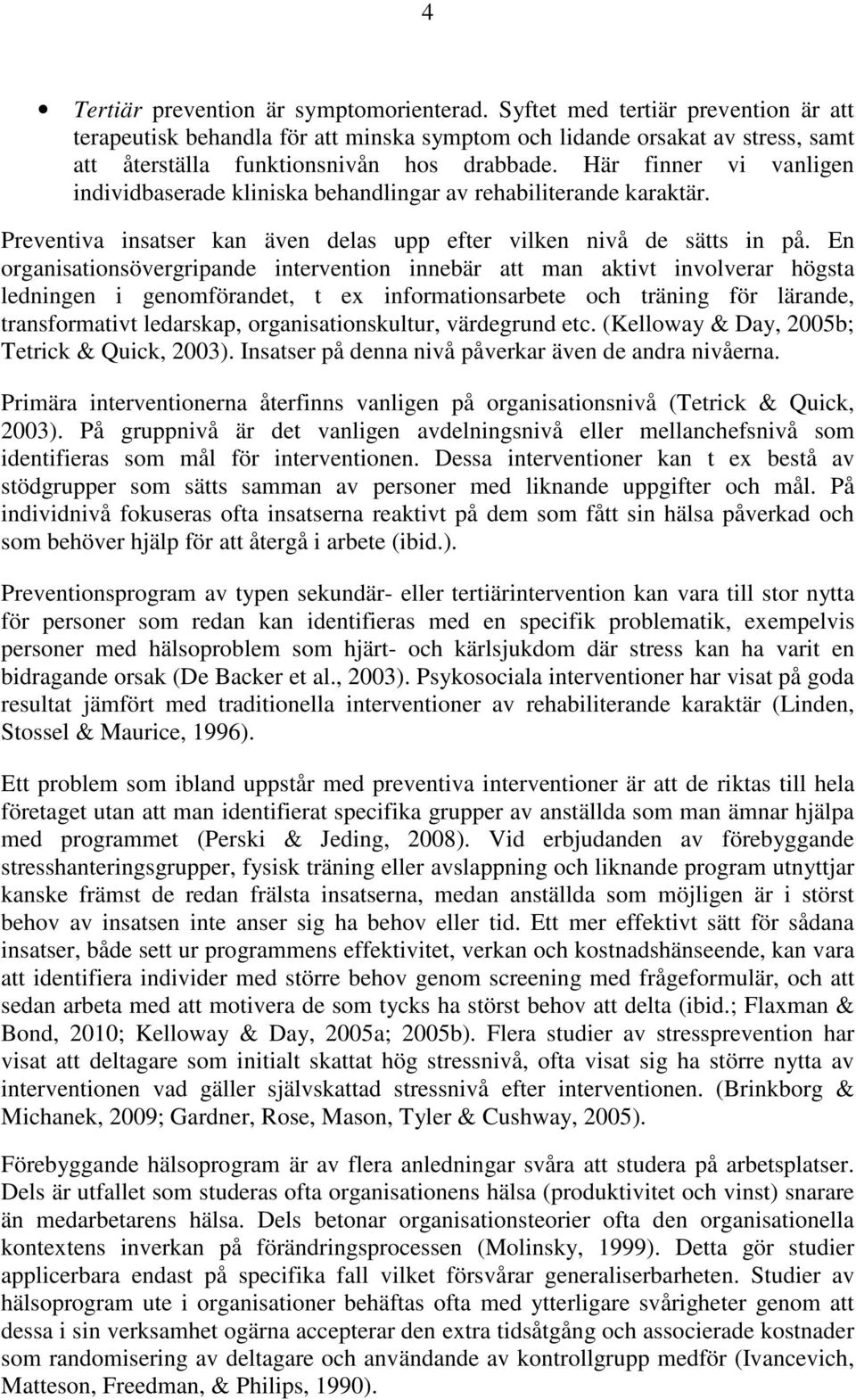 Här finner vi vanligen individbaserade kliniska behandlingar av rehabiliterande karaktär. Preventiva insatser kan även delas upp efter vilken nivå de sätts in på.