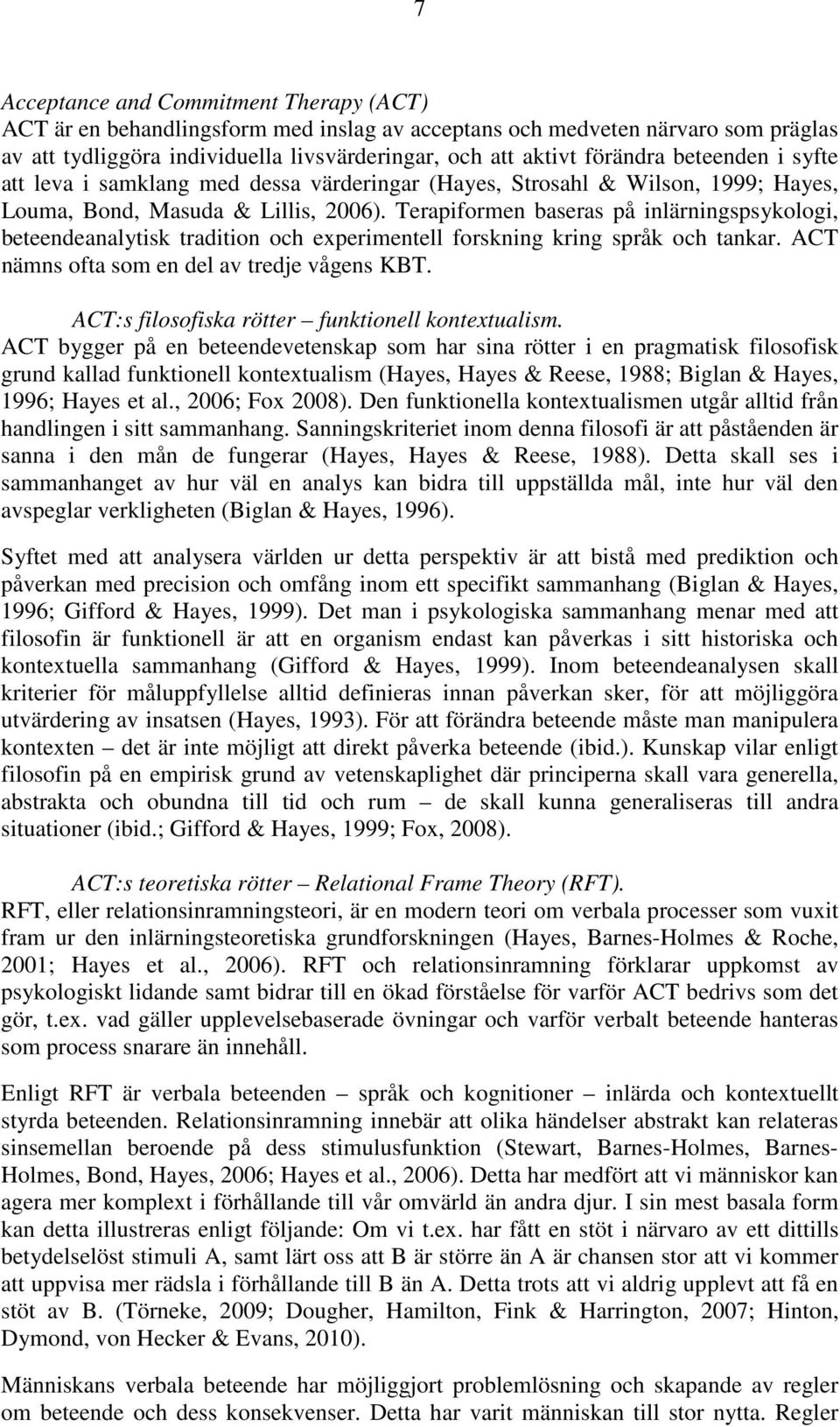 Terapiformen baseras på inlärningspsykologi, beteendeanalytisk tradition och experimentell forskning kring språk och tankar. ACT nämns ofta som en del av tredje vågens KBT.