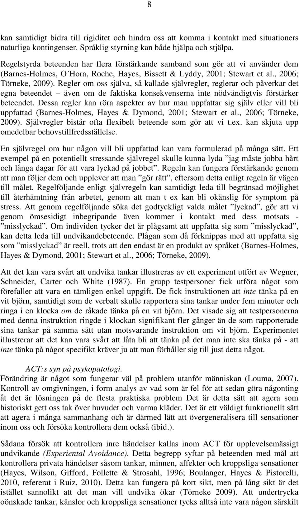 Regler om oss själva, så kallade självregler, reglerar och påverkar det egna beteendet även om de faktiska konsekvenserna inte nödvändigtvis förstärker beteendet.