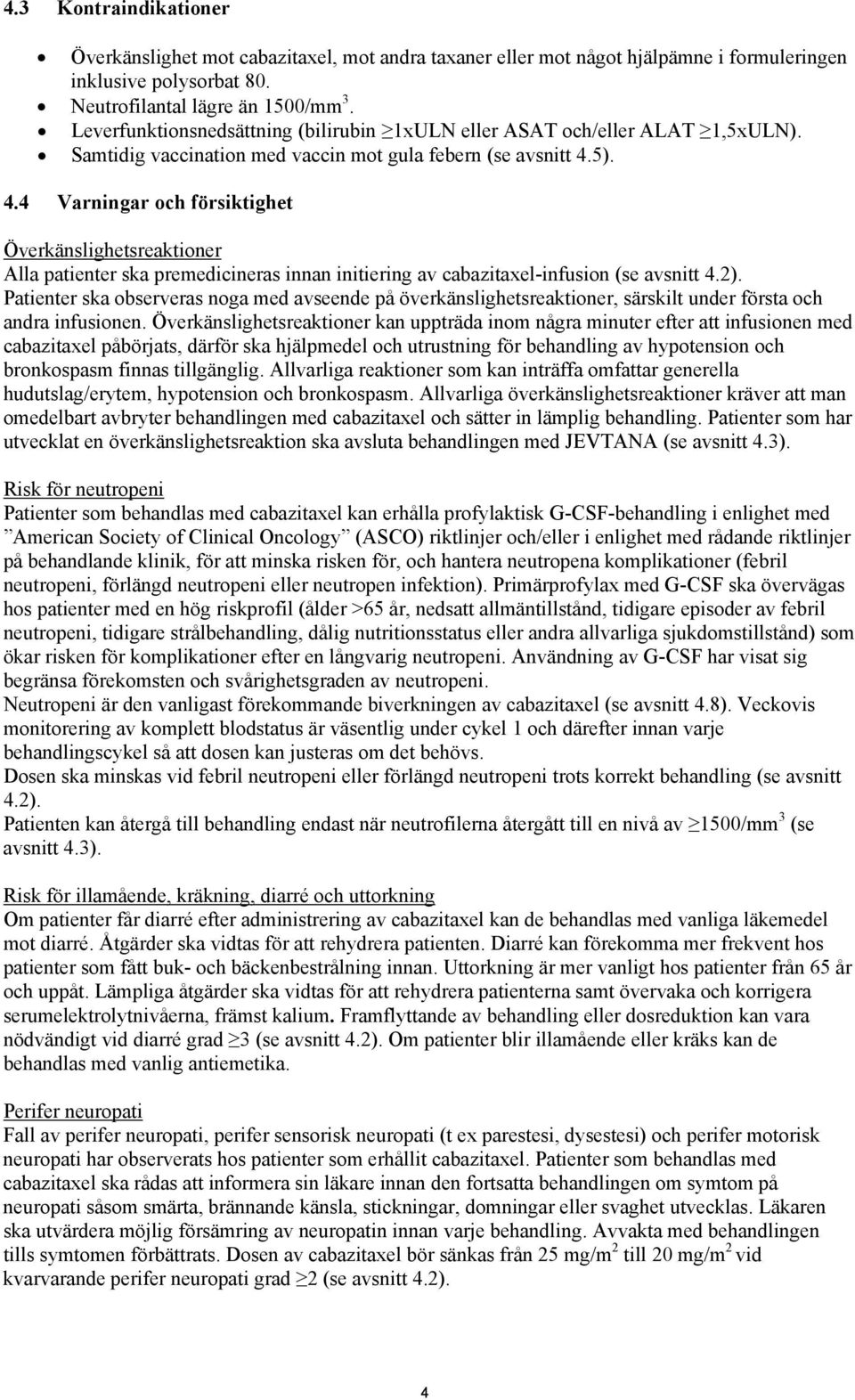 5). 4.4 Varningar och försiktighet Överkänslighetsreaktioner Alla patienter ska premedicineras innan initiering av cabazitaxel-infusion (se avsnitt 4.2).