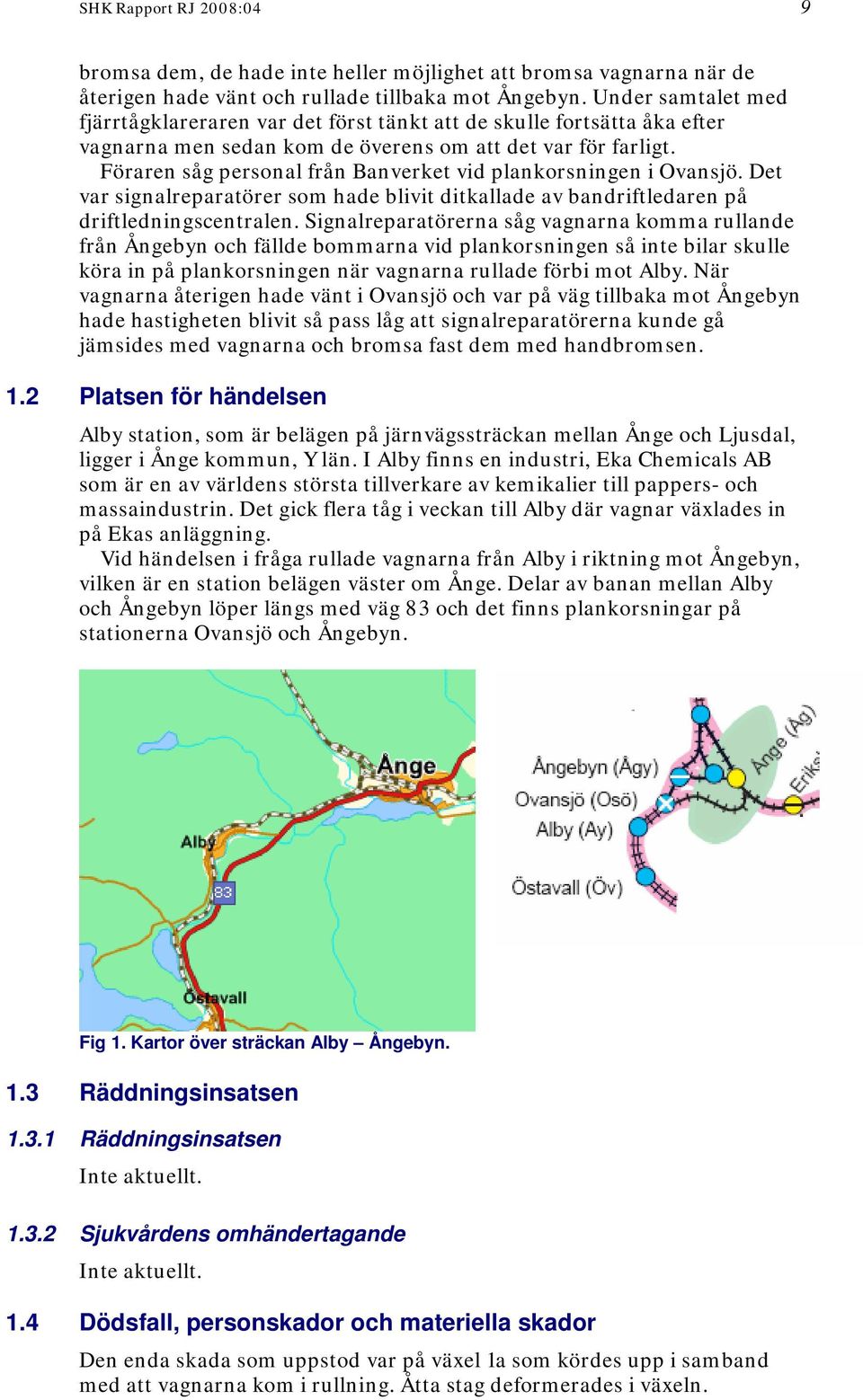 Föraren såg personal från Banverket vid plankorsningen i Ovansjö. Det var signalreparatörer som hade blivit ditkallade av bandriftledaren på driftledningscentralen.
