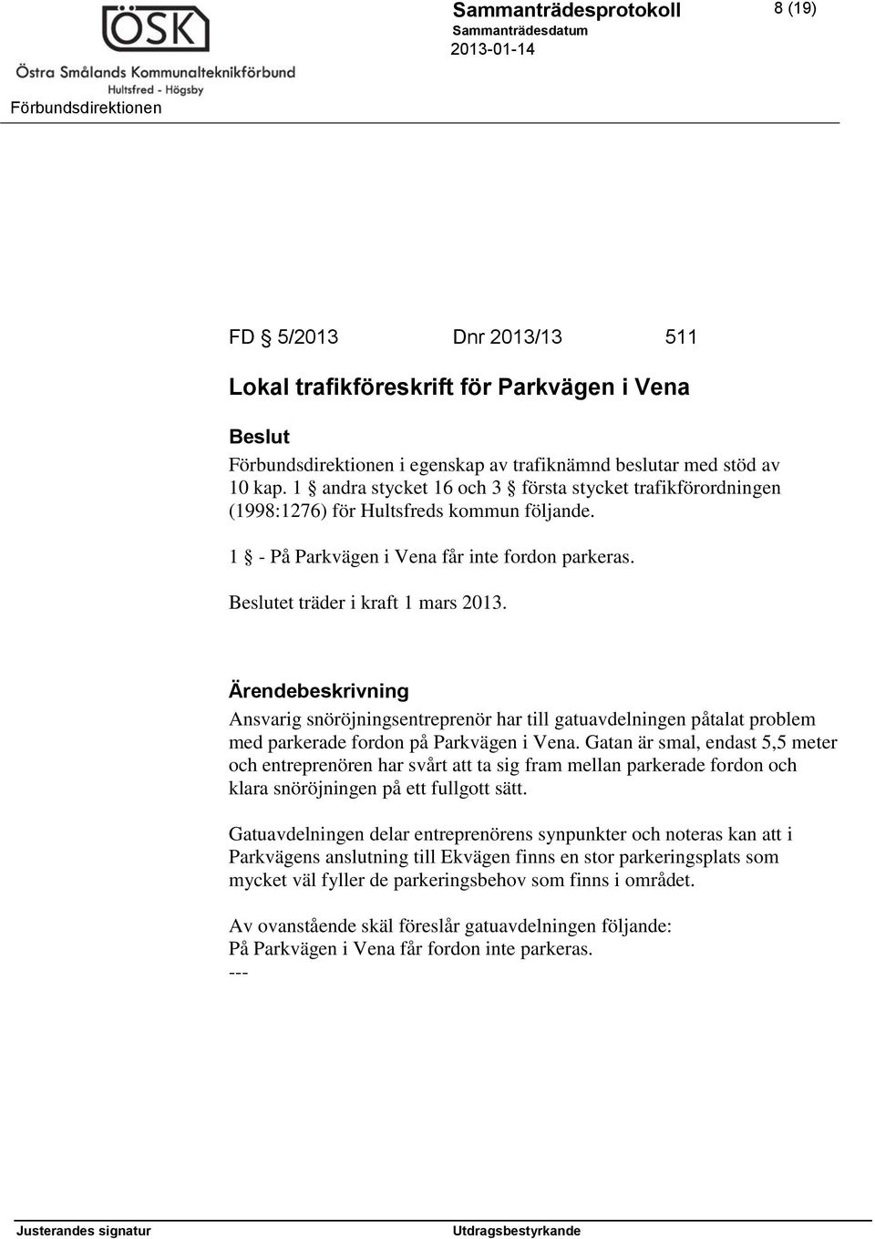 Ärendebeskrivning Ansvarig snöröjningsentreprenör har till gatuavdelningen påtalat problem med parkerade fordon på Parkvägen i Vena.