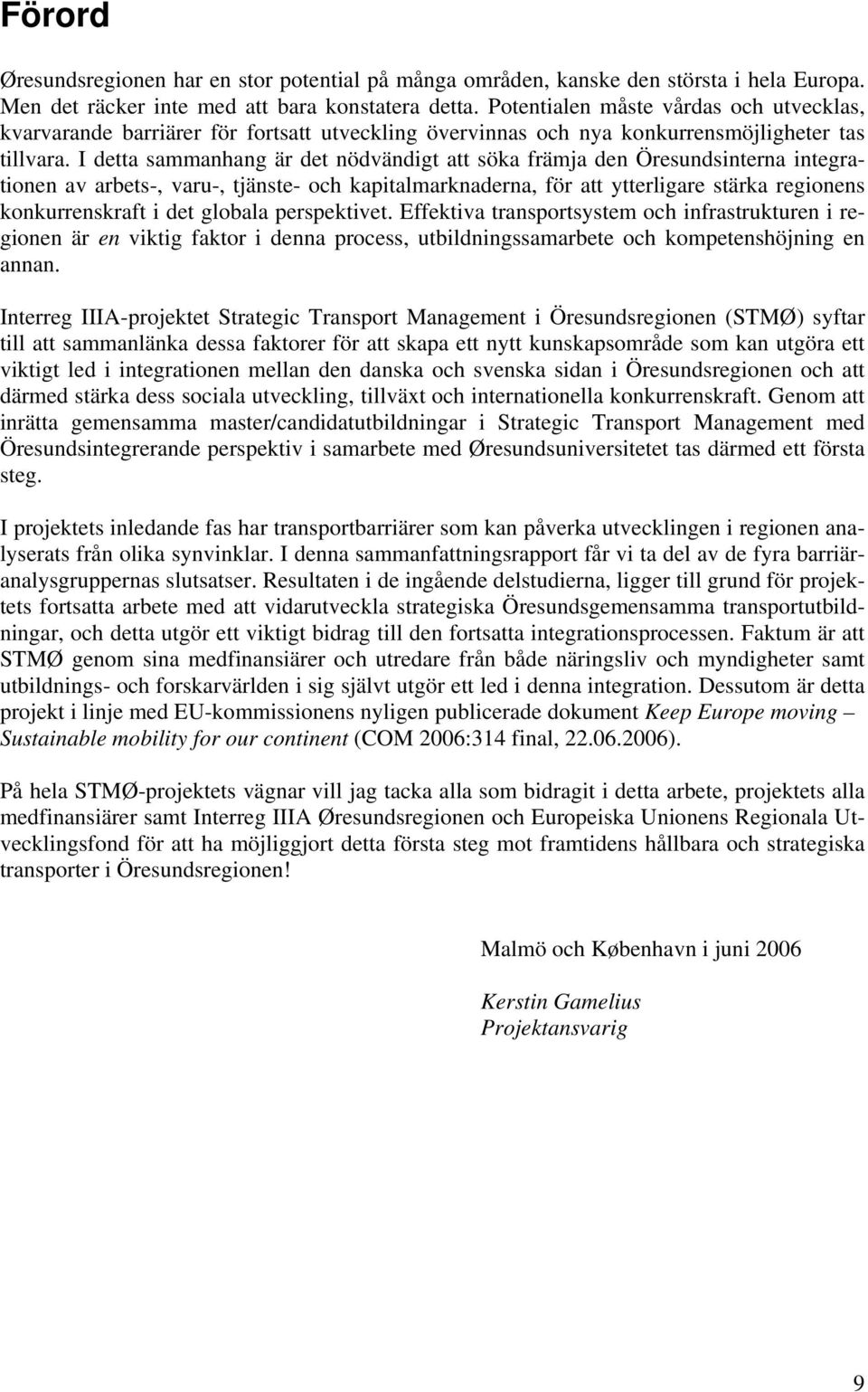 I detta sammanhang är det nödvändigt att söka främja den Öresundsinterna integrationen av arbets-, varu-, tjänste- och kapitalmarknaderna, för att ytterligare stärka regionens konkurrenskraft i det