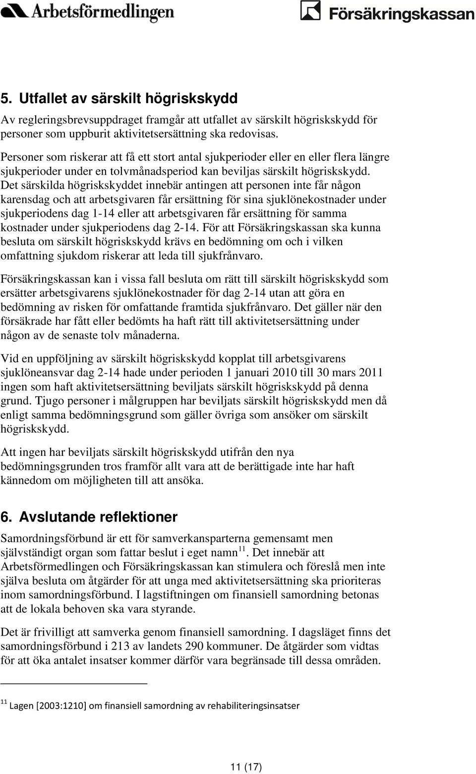 Det särskilda högriskskyddet innebär antingen att personen inte får någon karensdag och att arbetsgivaren får ersättning för sina sjuklönekostnader under sjukperiodens dag 1-14 eller att