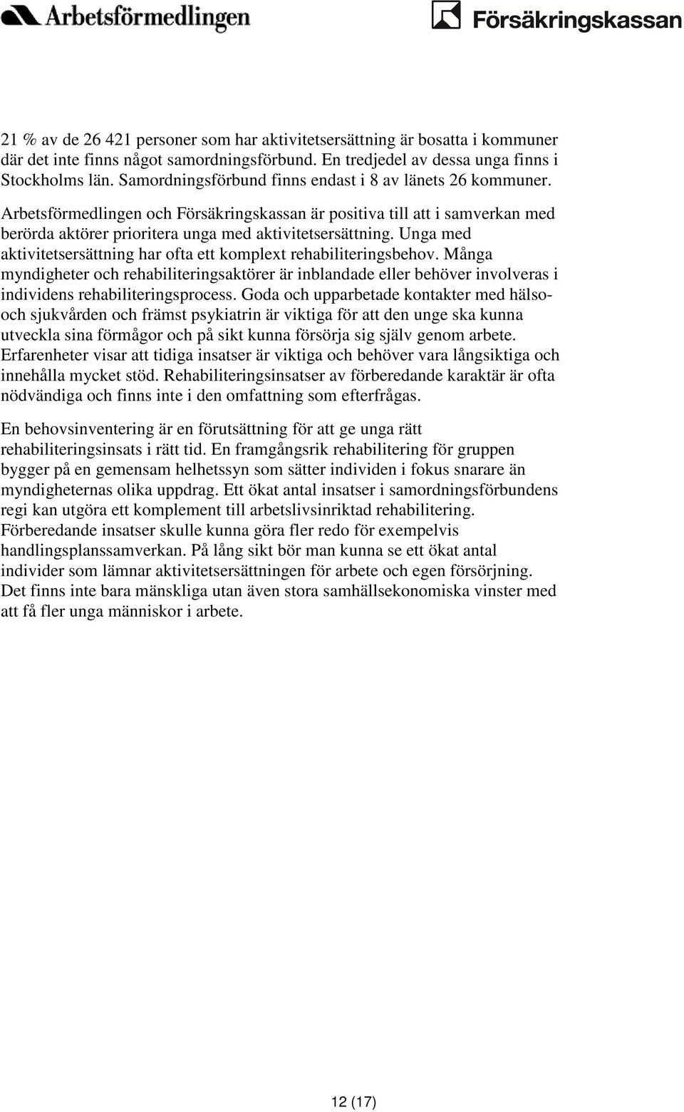 Unga med aktivitetsersättning har ofta ett komplext rehabiliteringsbehov. Många myndigheter och rehabiliteringsaktörer är inblandade eller behöver involveras i individens rehabiliteringsprocess.