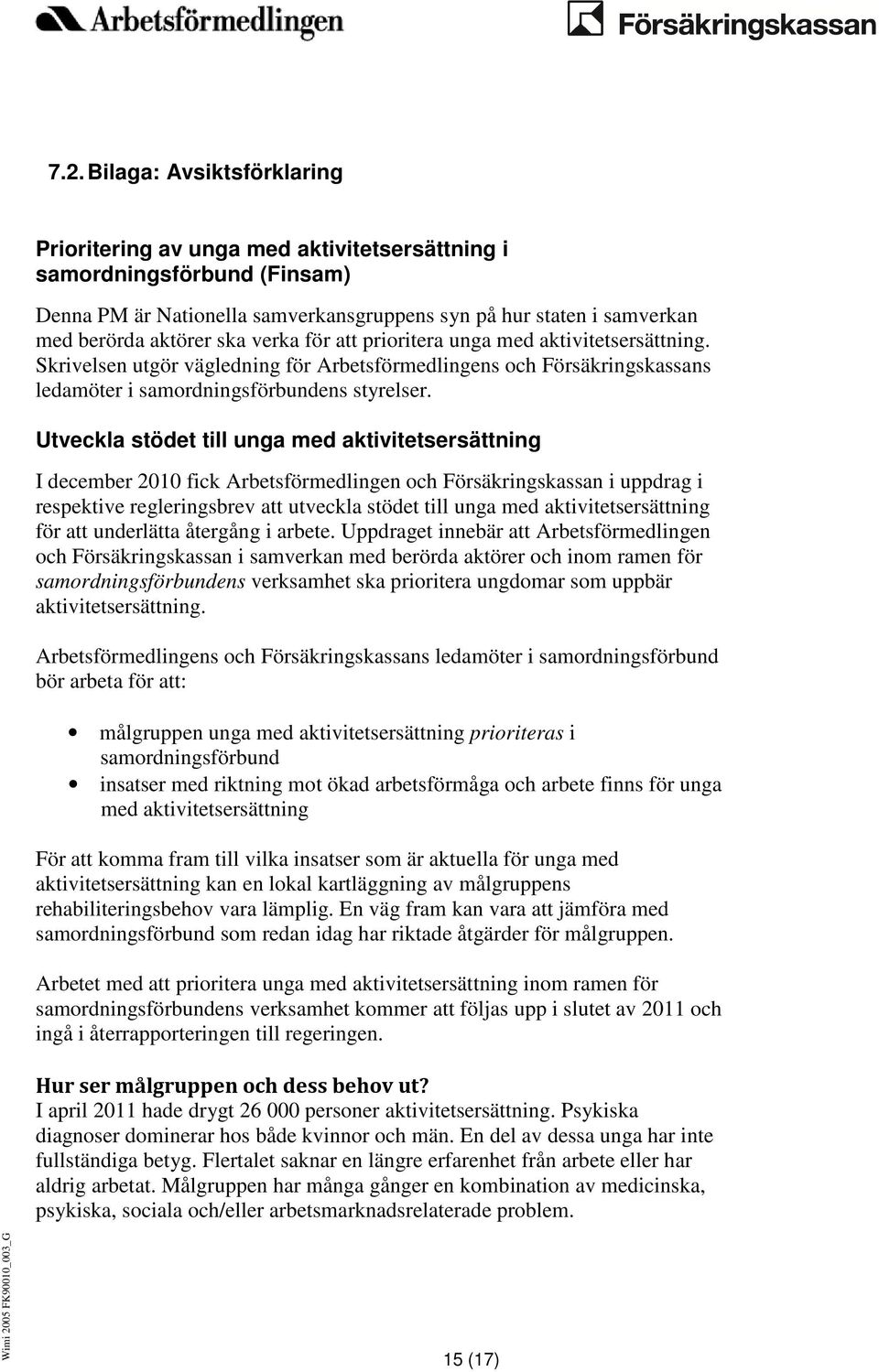 Utveckla stödet till unga med aktivitetsersättning I december 2010 fick Arbetsförmedlingen och Försäkringskassan i uppdrag i respektive regleringsbrev att utveckla stödet till unga med