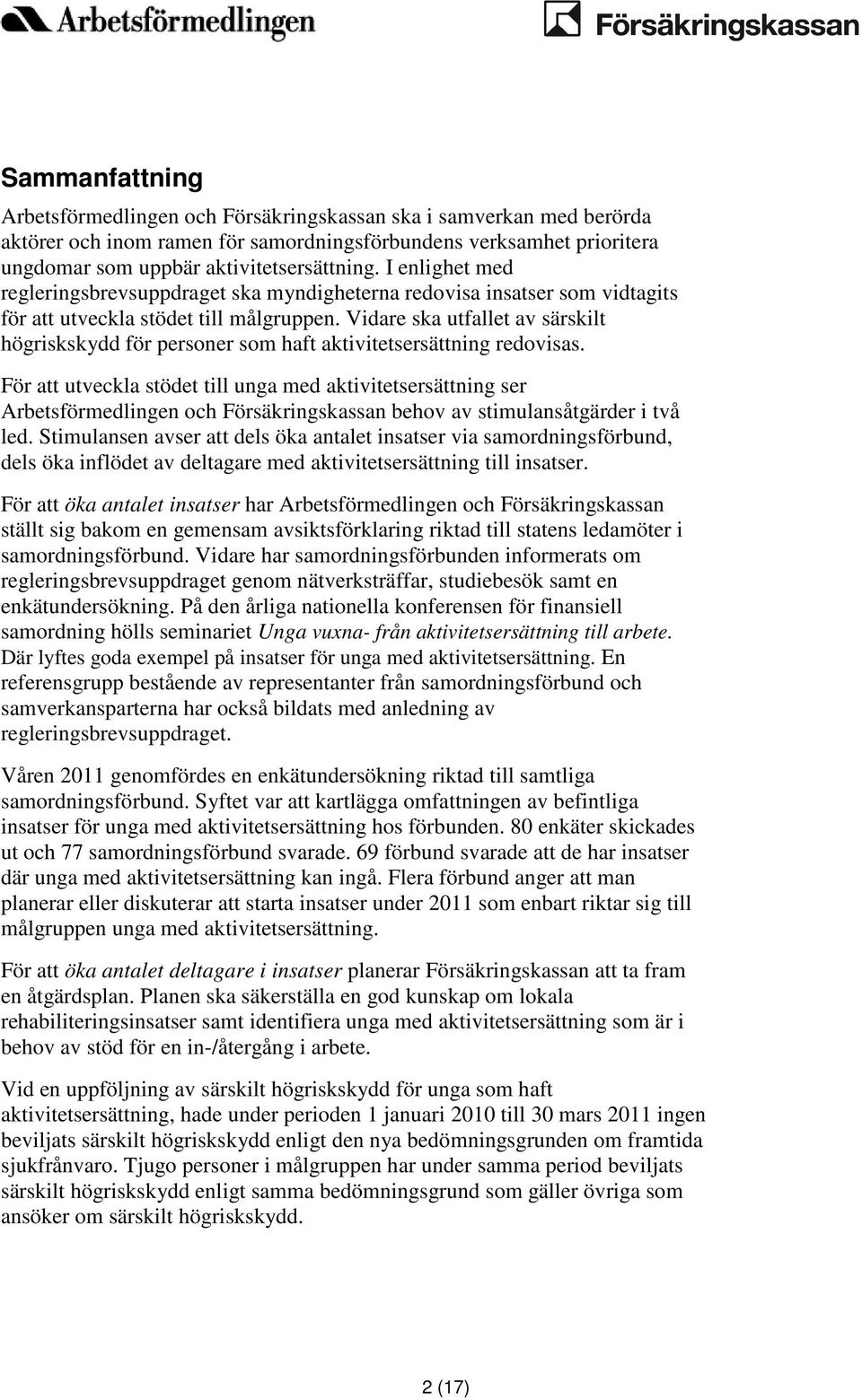 Vidare ska utfallet av särskilt högriskskydd för personer som haft aktivitetsersättning redovisas.