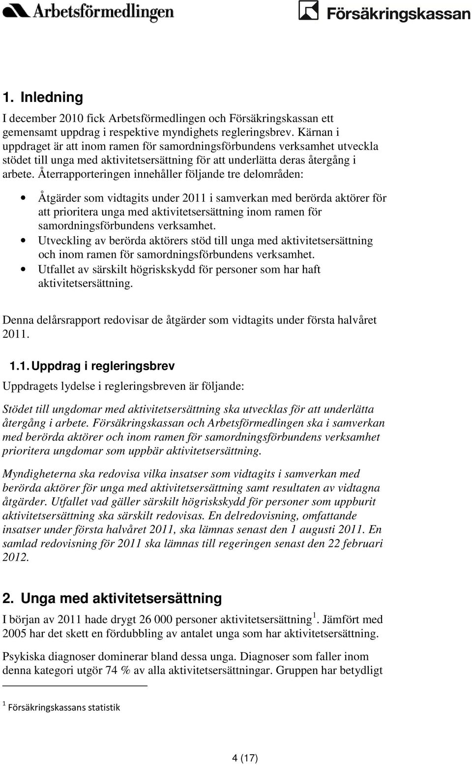 Återrapporteringen innehåller följande tre delområden: Åtgärder som vidtagits under 2011 i samverkan med berörda aktörer för att prioritera unga med aktivitetsersättning inom ramen för