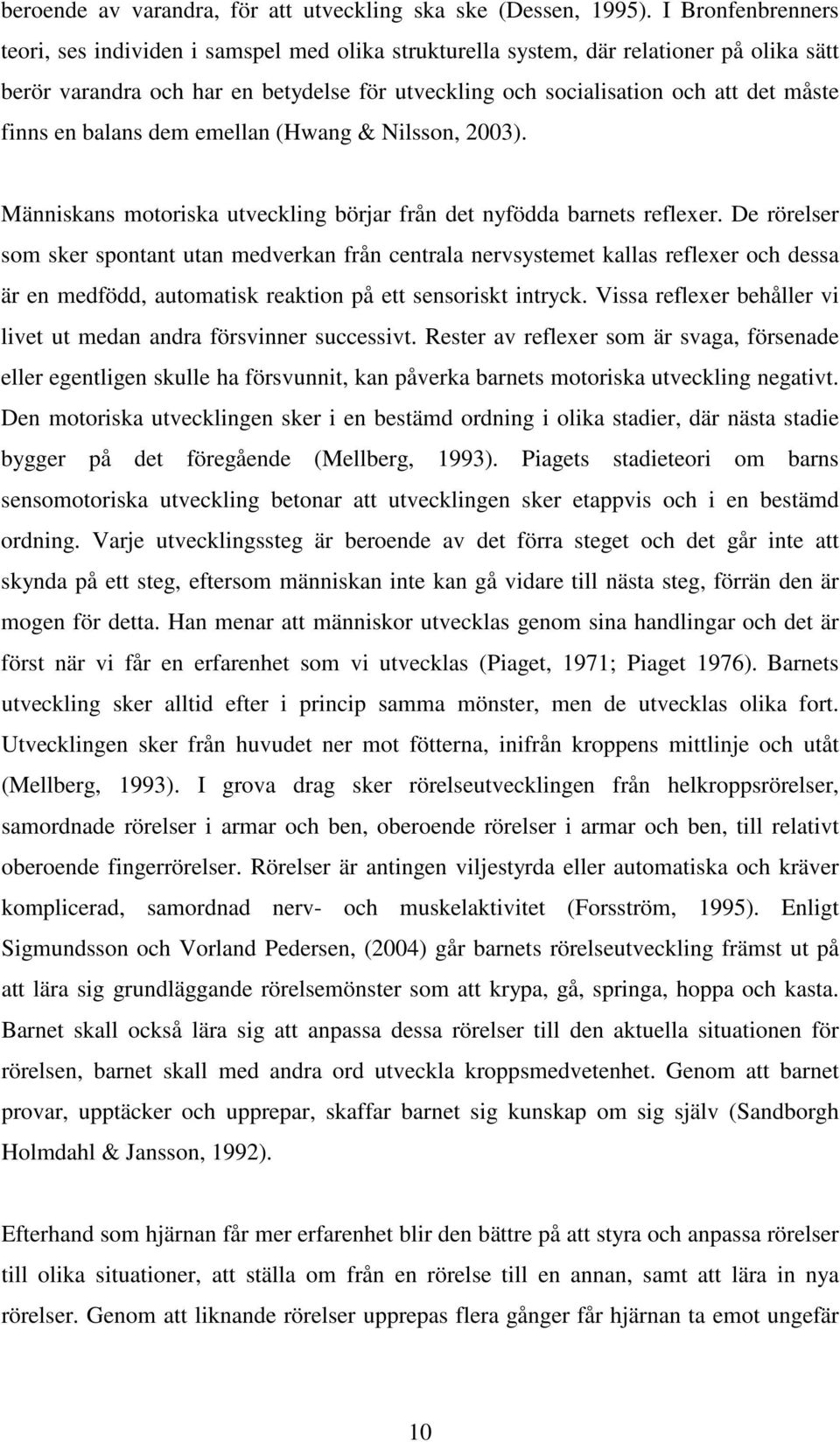 finns en balans dem emellan (Hwang & Nilsson, 2003). Människans motoriska utveckling börjar från det nyfödda barnets reflexer.