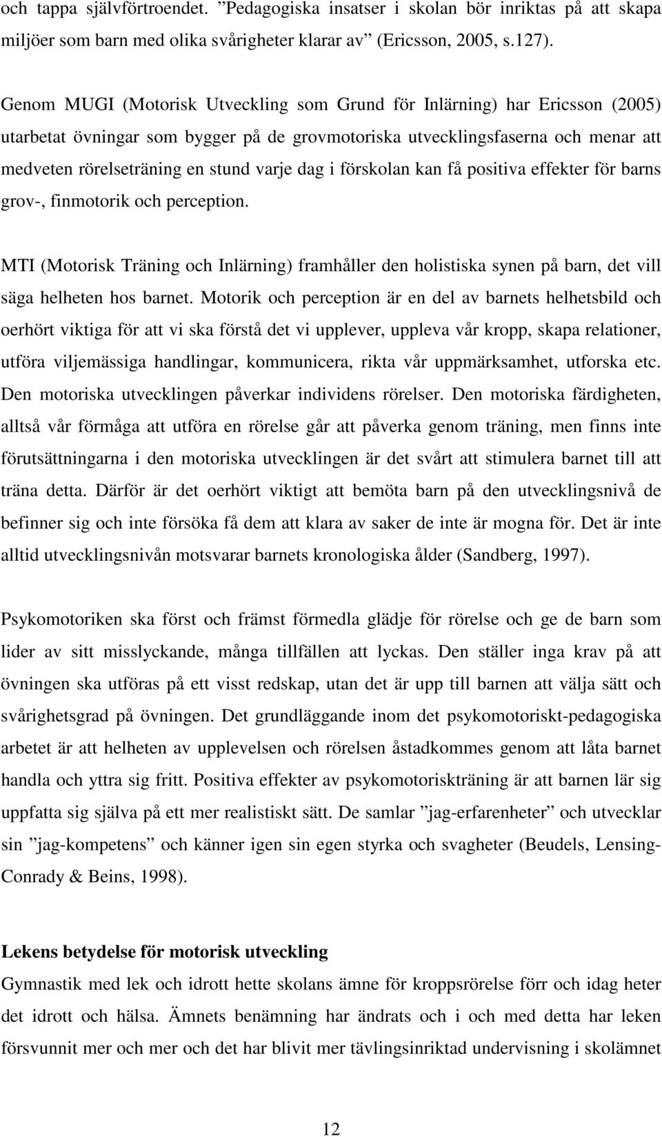 dag i förskolan kan få positiva effekter för barns grov-, finmotorik och perception. MTI (Motorisk Träning och Inlärning) framhåller den holistiska synen på barn, det vill säga helheten hos barnet.