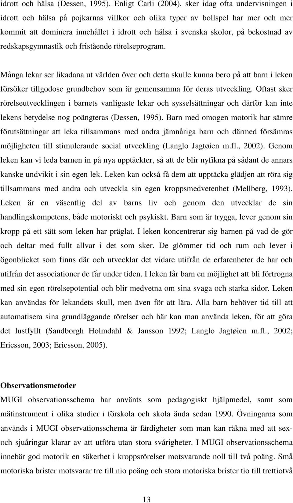 skolor, på bekostnad av redskapsgymnastik och fristående rörelseprogram.