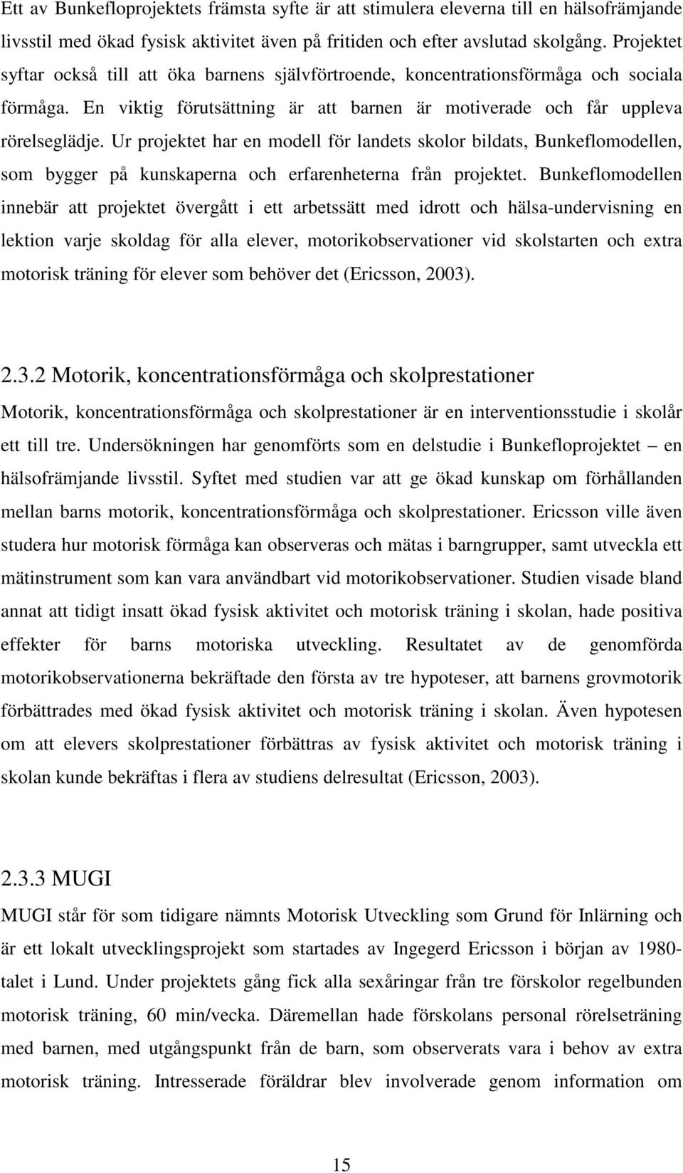 Ur projektet har en modell för landets skolor bildats, Bunkeflomodellen, som bygger på kunskaperna och erfarenheterna från projektet.
