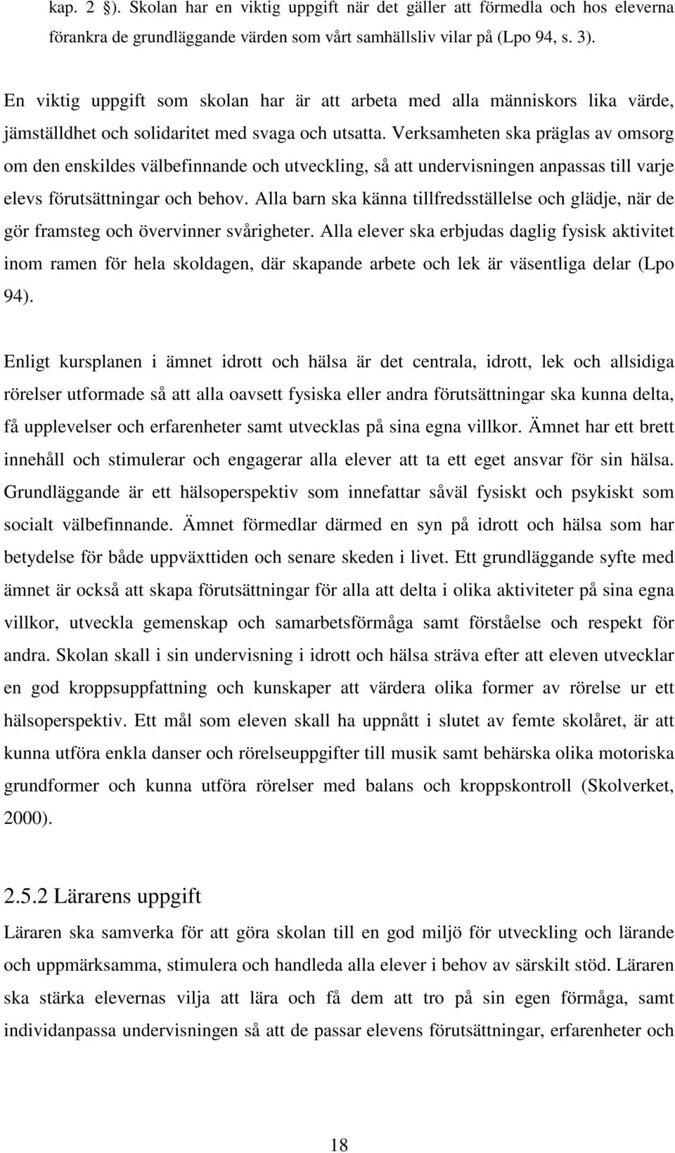 Verksamheten ska präglas av omsorg om den enskildes välbefinnande och utveckling, så att undervisningen anpassas till varje elevs förutsättningar och behov.