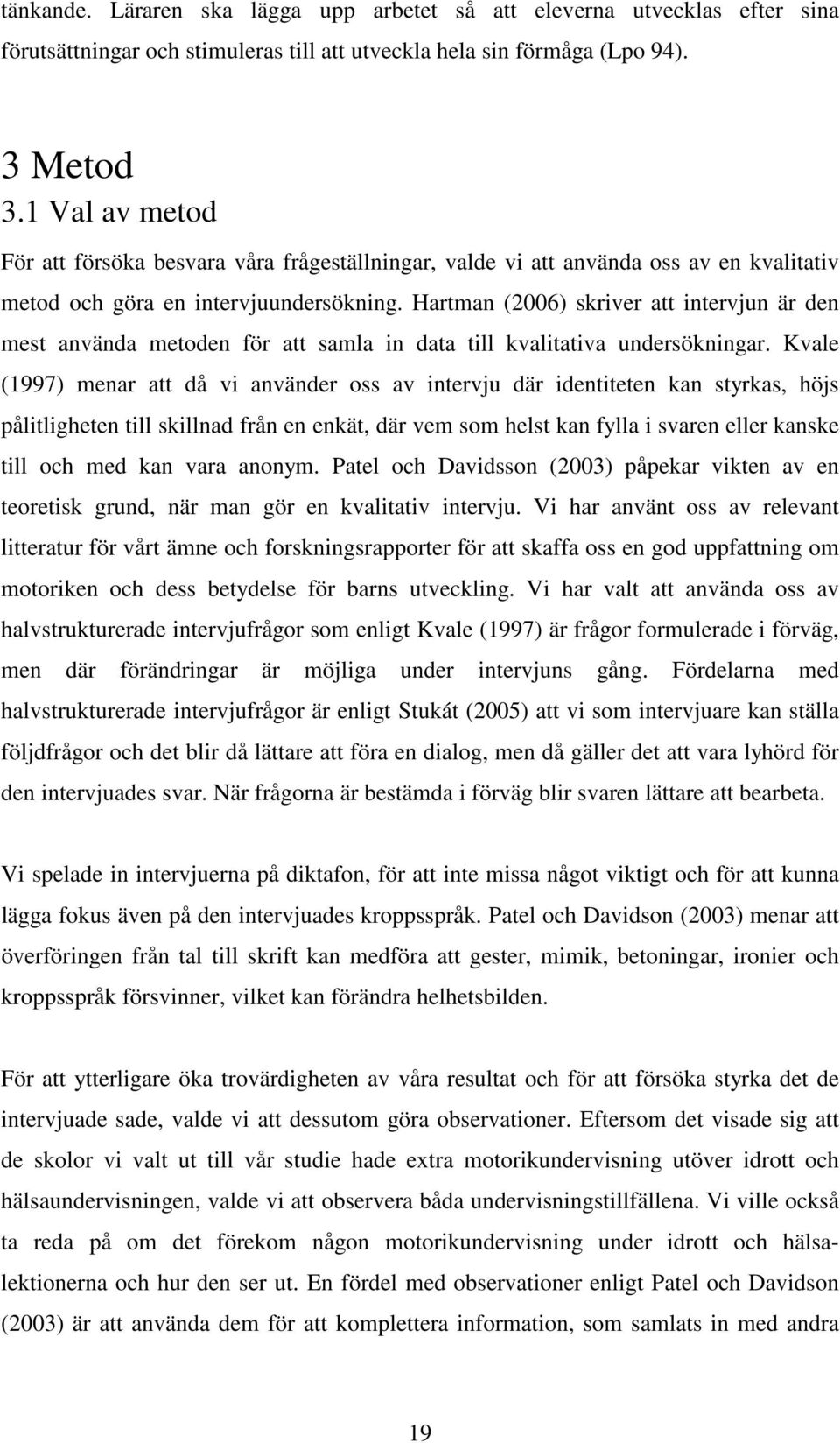 Hartman (2006) skriver att intervjun är den mest använda metoden för att samla in data till kvalitativa undersökningar.