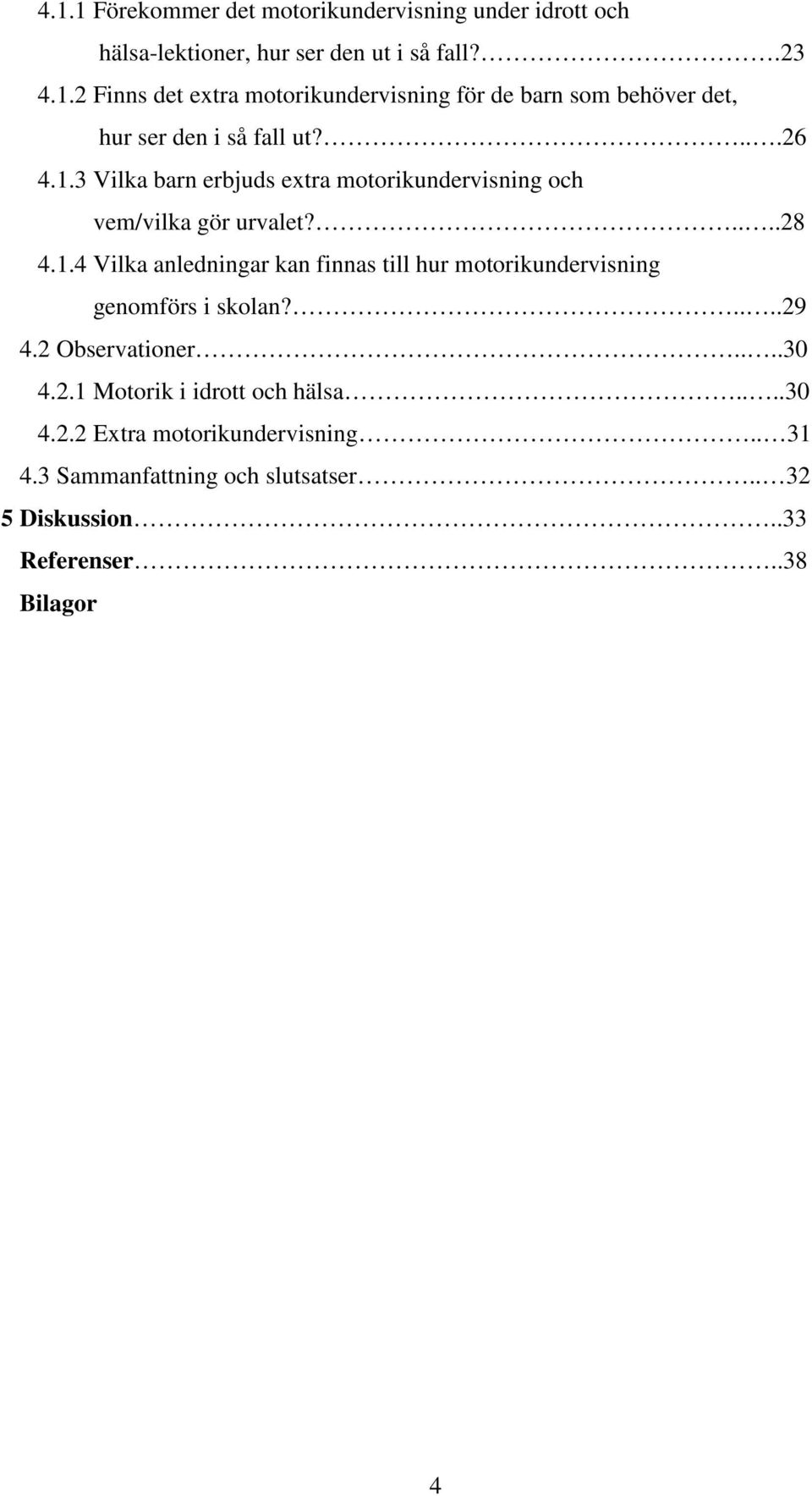 ....29 4.2 Observationer....30 4.2.1 Motorik i idrott och hälsa....30 4.2.2 Extra motorikundervisning.. 31 4.
