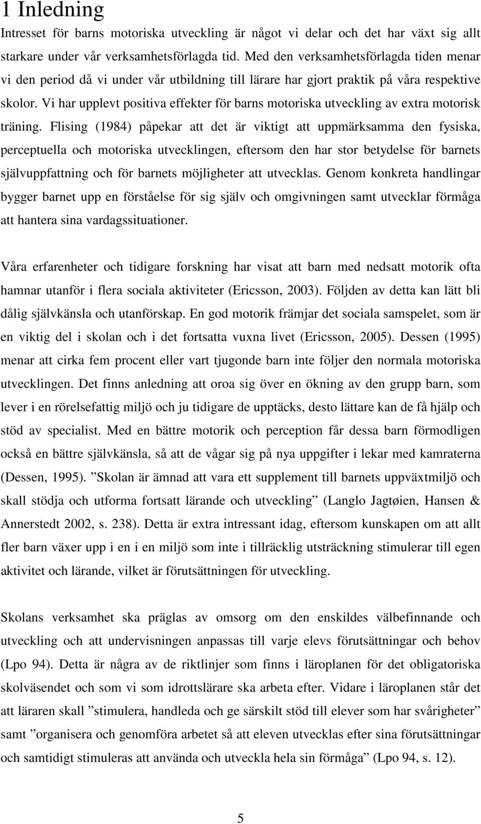 Vi har upplevt positiva effekter för barns motoriska utveckling av extra motorisk träning.