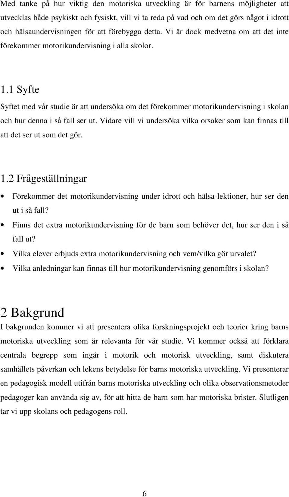 1 Syfte Syftet med vår studie är att undersöka om det förekommer motorikundervisning i skolan och hur denna i så fall ser ut.