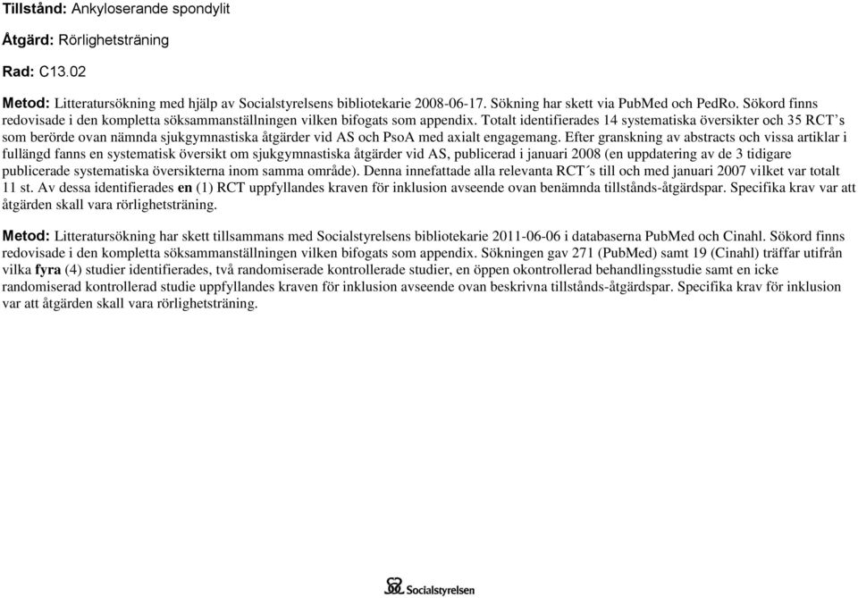 Totalt identifierades 14 systematiska översikter och 35 RCT s som berörde ovan nämnda sjukgymnastiska åtgärder vid AS och PsoA med axialt engagemang.