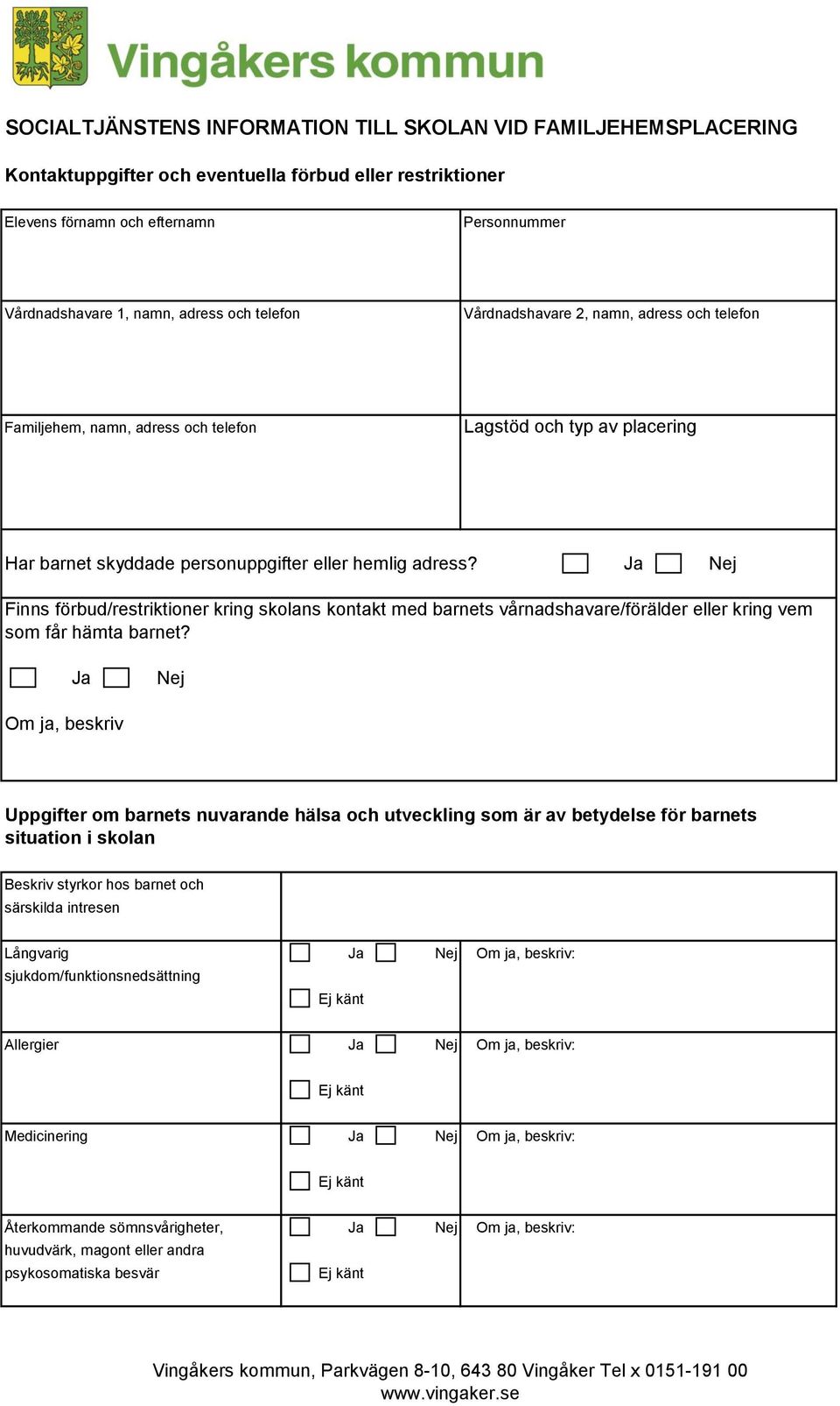 Ja Nej Finns förbud/restriktioner kring skolans kontakt med barnets vårnadshavare/förälder eller kring vem som får hämta barnet?