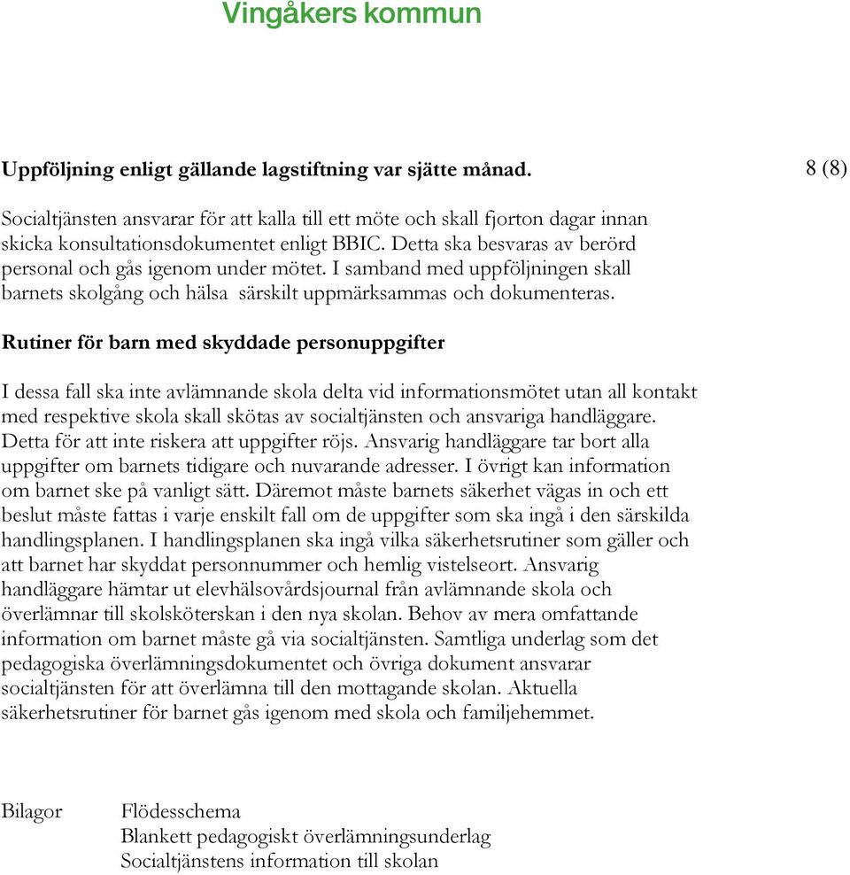 Rutiner för barn med skyddade personuppgifter I dessa fall ska inte avlämnande skola delta vid informationsmötet utan all kontakt med respektive skola skall skötas av socialtjänsten och ansvariga