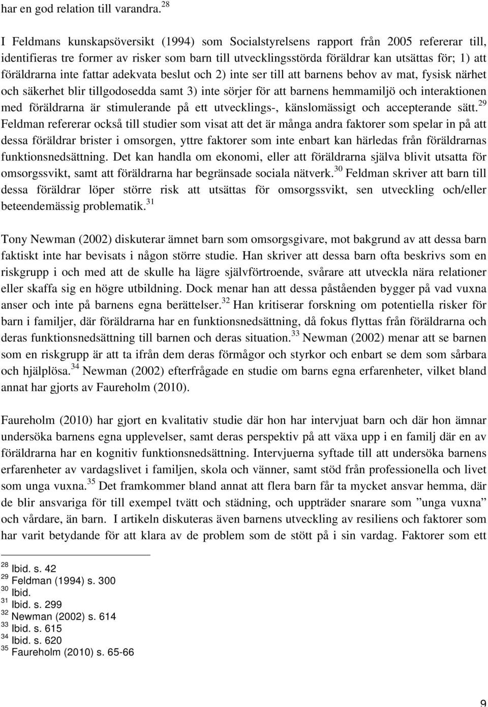 föräldrarna inte fattar adekvata beslut och 2) inte ser till att barnens behov av mat, fysisk närhet och säkerhet blir tillgodosedda samt 3) inte sörjer för att barnens hemmamiljö och interaktionen