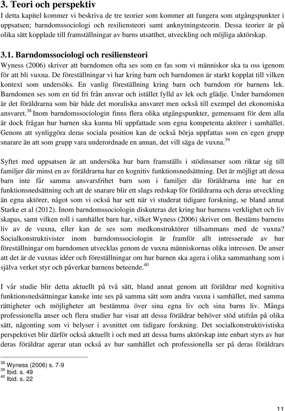 Barndomssociologi och resiliensteori Wyness (2006) skriver att barndomen ofta ses som en fas som vi människor ska ta oss igenom för att bli vuxna.