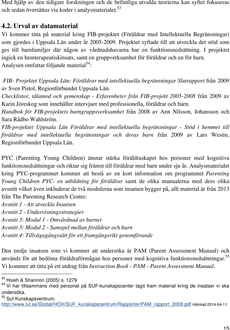 Projektet syftade till att utveckla det stöd som ges till barnfamiljer där någon av vårdnadshavarna har en funktionsnedsättning.
