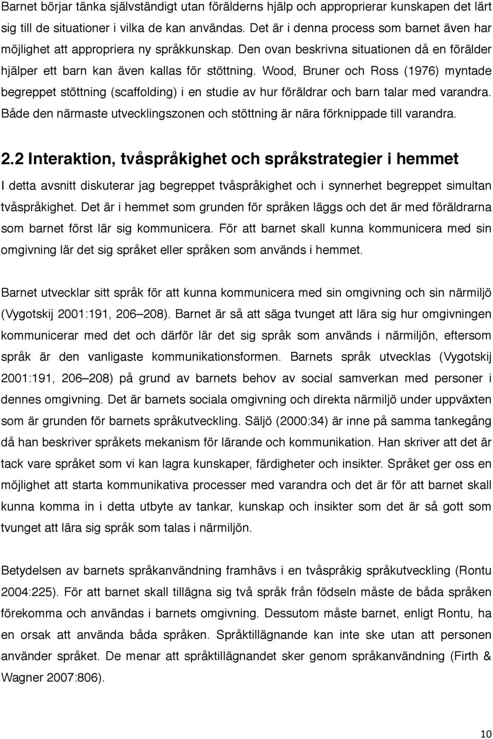 Wood, Bruner och Ross (1976) myntade begreppet stöttning (scaffolding) i en studie av hur föräldrar och barn talar med varandra.