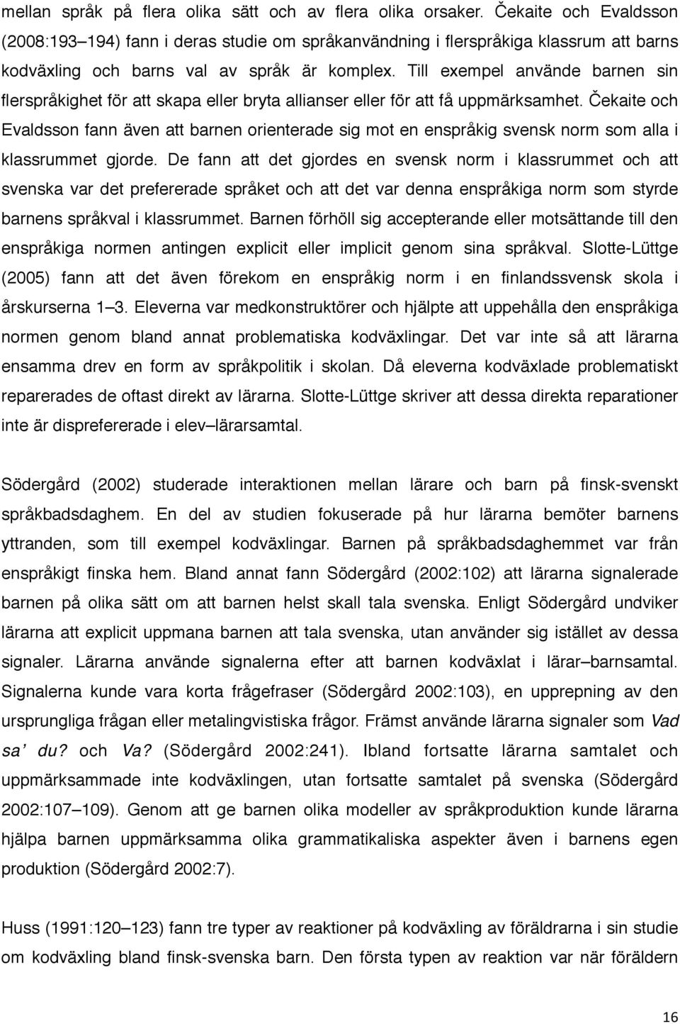 Till exempel använde barnen sin flerspråkighet för att skapa eller bryta allianser eller för att få uppmärksamhet.