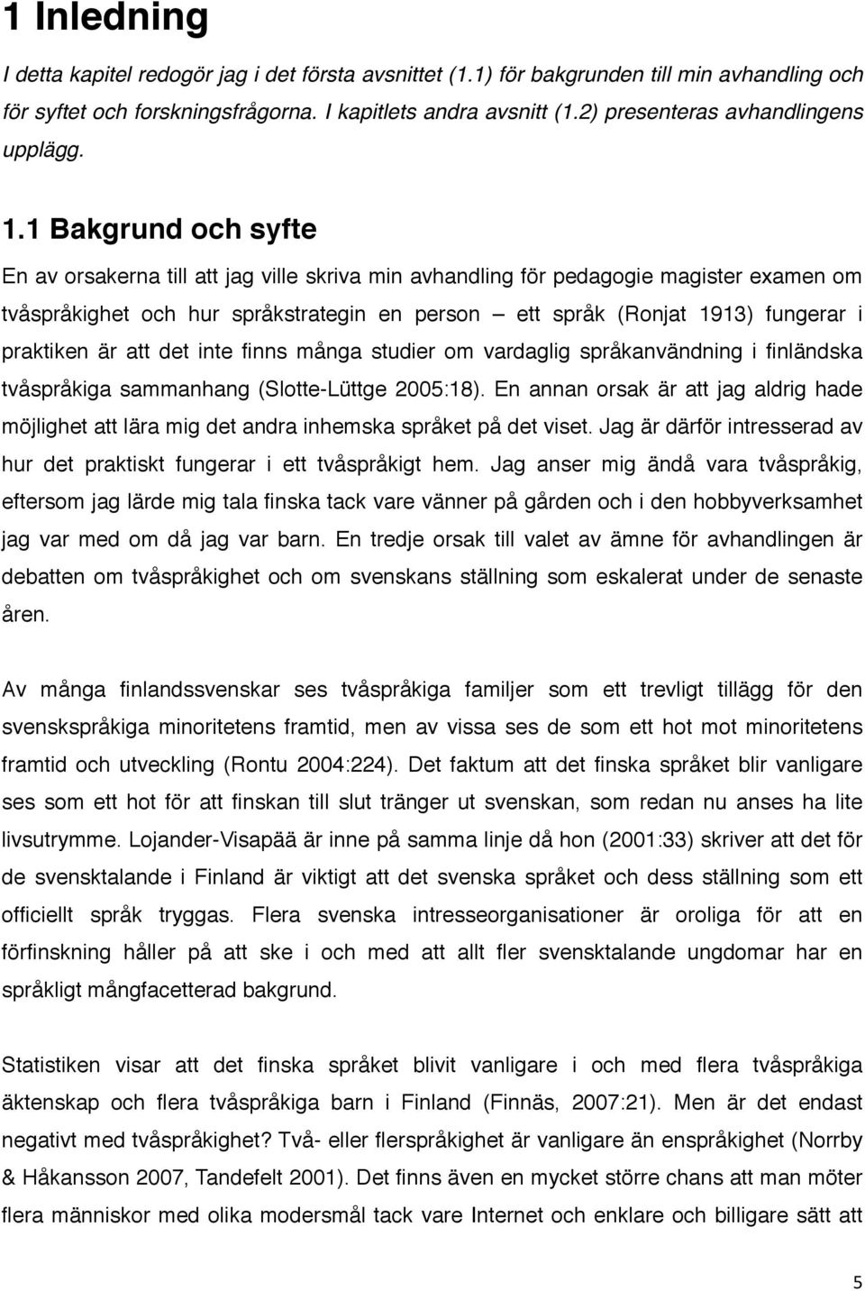 1 Bakgrund och syfte En av orsakerna till att jag ville skriva min avhandling för pedagogie magister examen om tvåspråkighet och hur språkstrategin en person ett språk (Ronjat 1913) fungerar i