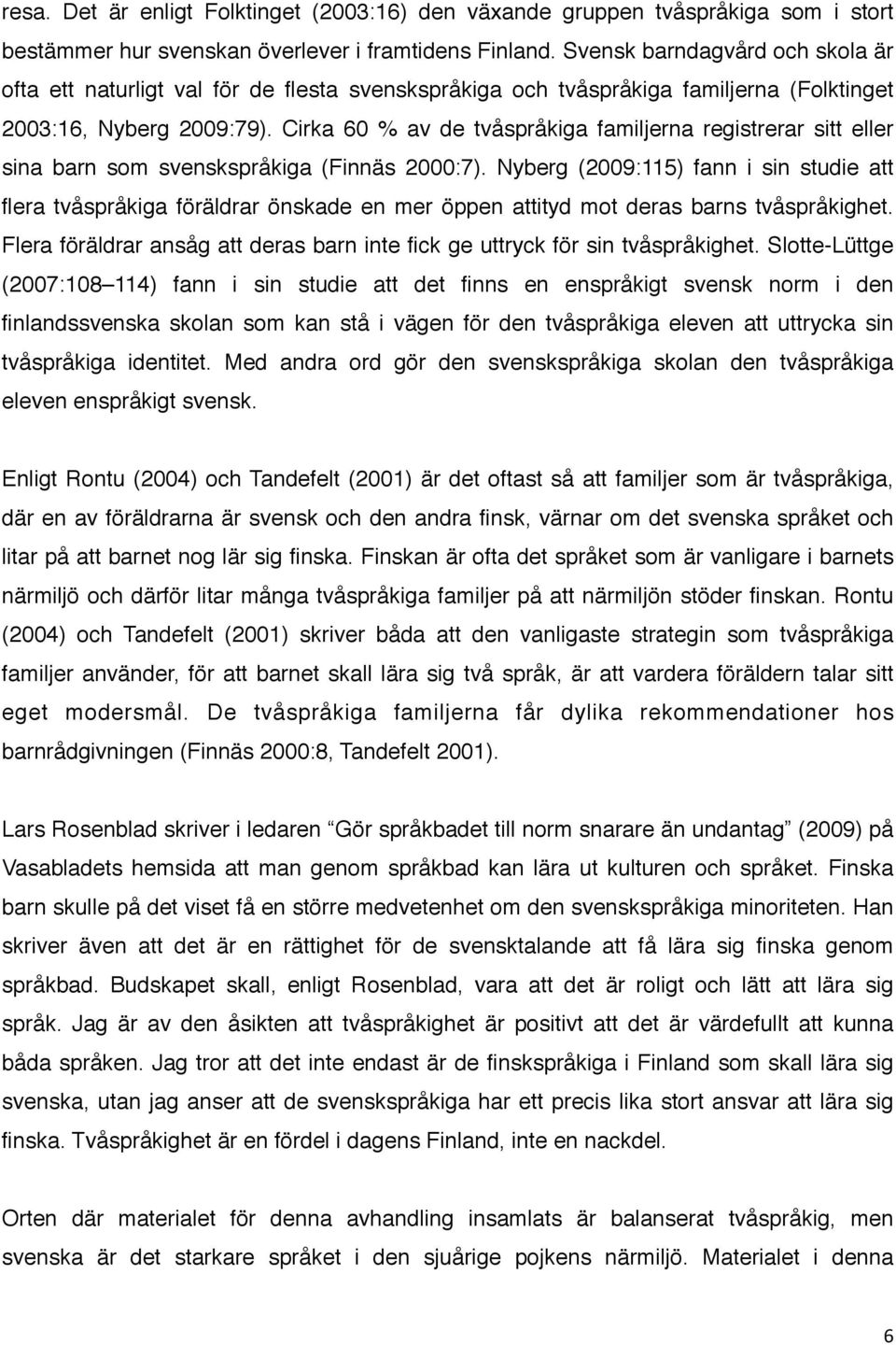 Cirka 60 % av de tvåspråkiga familjerna registrerar sitt eller sina barn som svenskspråkiga (Finnäs 2000:7).