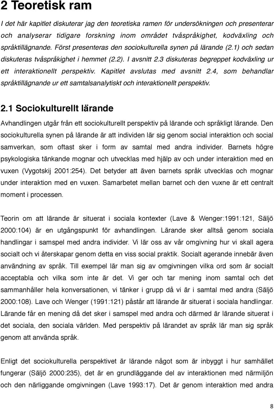 Kapitlet avslutas med avsnitt 2.4, som behandlar språktillägnande ur ett samtalsanalytiskt och interaktionellt perspektiv. 2.1 Sociokulturellt lärande Avhandlingen utgår från ett sociokulturellt perspektiv på lärande och språkligt lärande.