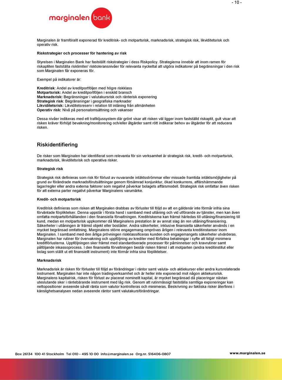 Strategierna innebär att inom ramen för riskaptiten fastställa risklimiter/ risktoleransnivåer för relevanta nyckeltal att utgöra indikatorer på begränsningar i den risk som Marginalen får exponeras