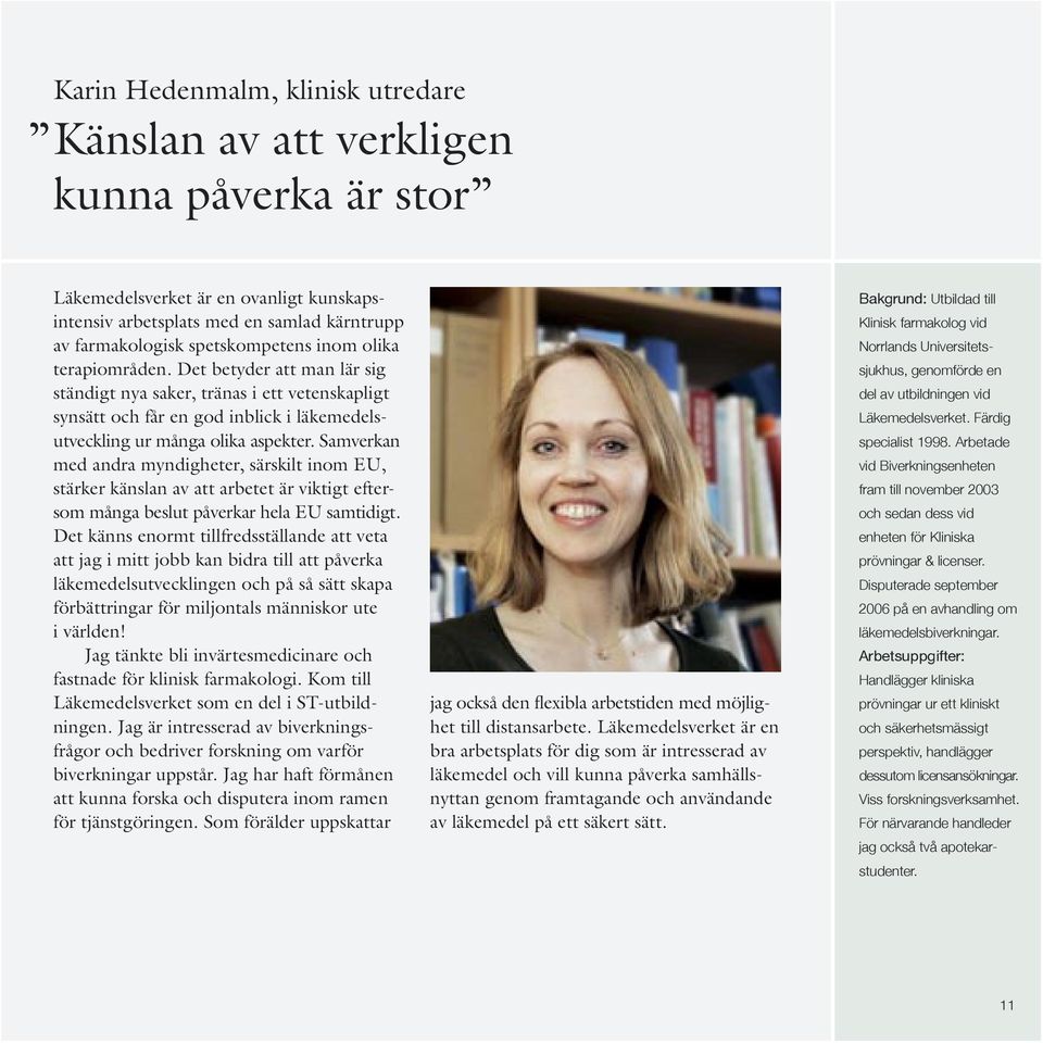 Samverkan med andra myndigheter, särskilt inom EU, stärker känslan av att arbetet är viktigt eftersom många beslut påverkar hela EU samtidigt.