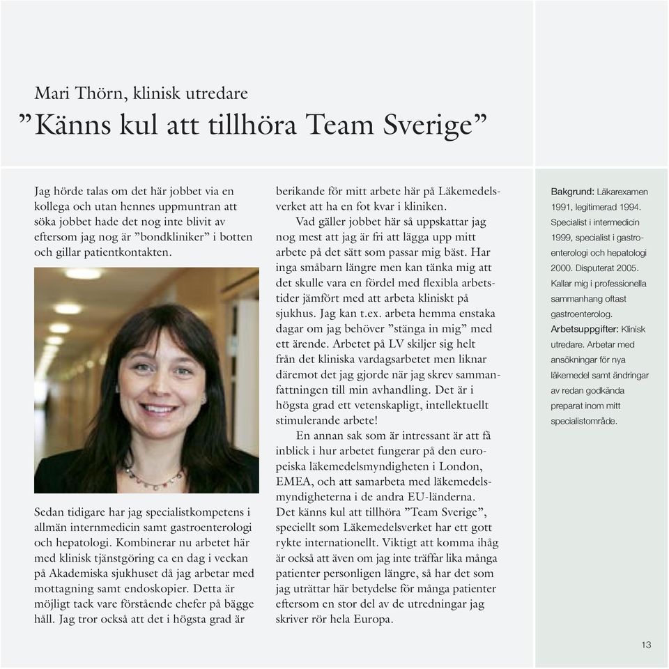 Kombinerar nu arbetet här med klinisk tjänstgöring ca en dag i veckan på Akademiska sjukhuset då jag arbetar med mottagning samt endoskopier.