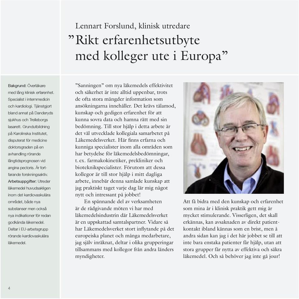 Grundutbildning på Karolinska Institutet, disputerat för medicine doktorsgraden på en avhandling rörande långtidsprognosen vid angina pectoris. Är fortfarande forskningsaktiv.