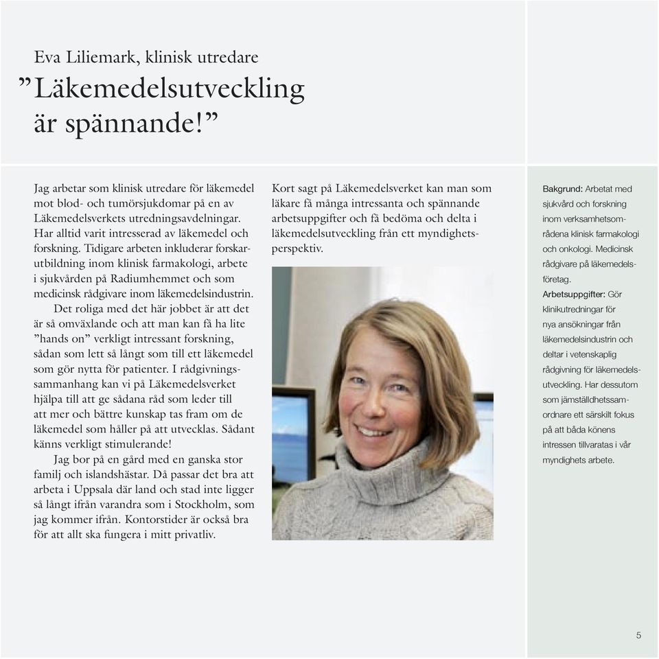 Tidigare arbeten inkluderar forskarutbildning inom klinisk farmakologi, arbete i sjukvården på Radiumhemmet och som medicinsk rådgivare inom läkemedelsindustrin.