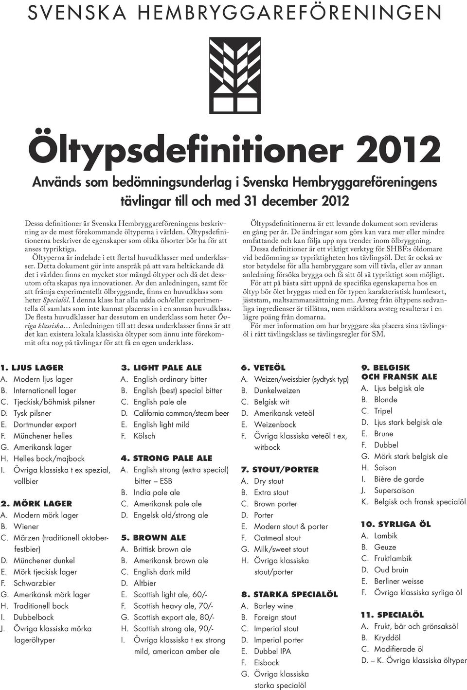 Öltyperna är indelade i ett flertal huvudklasser med underklasser.
