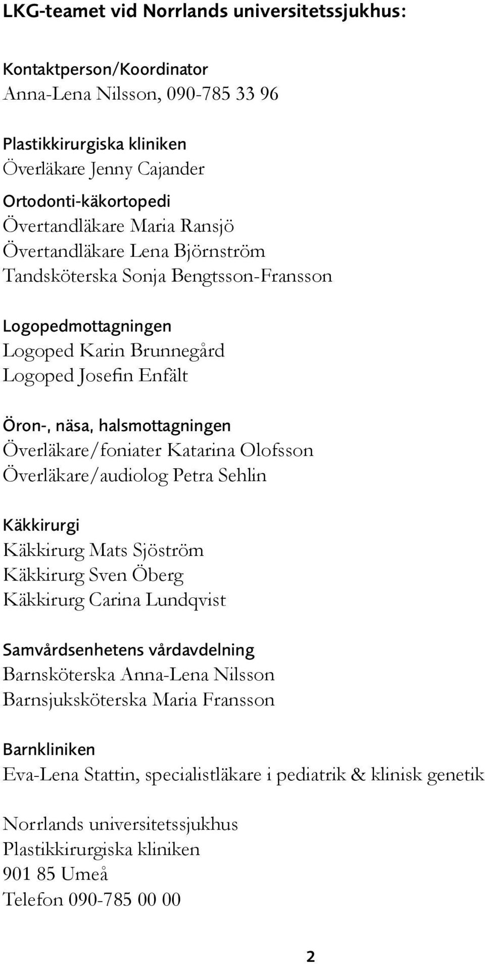 Överläkare/foniater Katarina Olofsson Överläkare/audiolog Petra Sehlin Käkkirurgi Käkkirurg Mats Sjöström Käkkirurg Sven Öberg Käkkirurg Carina Lundqvist Samvårdsenhetens vårdavdelning Barnsköterska