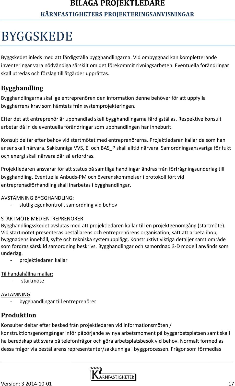 Bygghandling Bygghandlingarna skall ge entreprenören den information denne behöver för att uppfylla byggherrens krav som hämtats från systemprojekteringen.