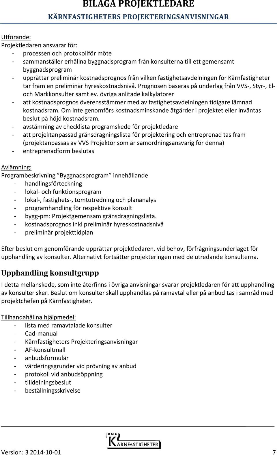 övriga anlitade kalkylatorer - att kostnadsprognos överensstämmer med av fastighetsavdelningen tidigare lämnad kostnadsram.