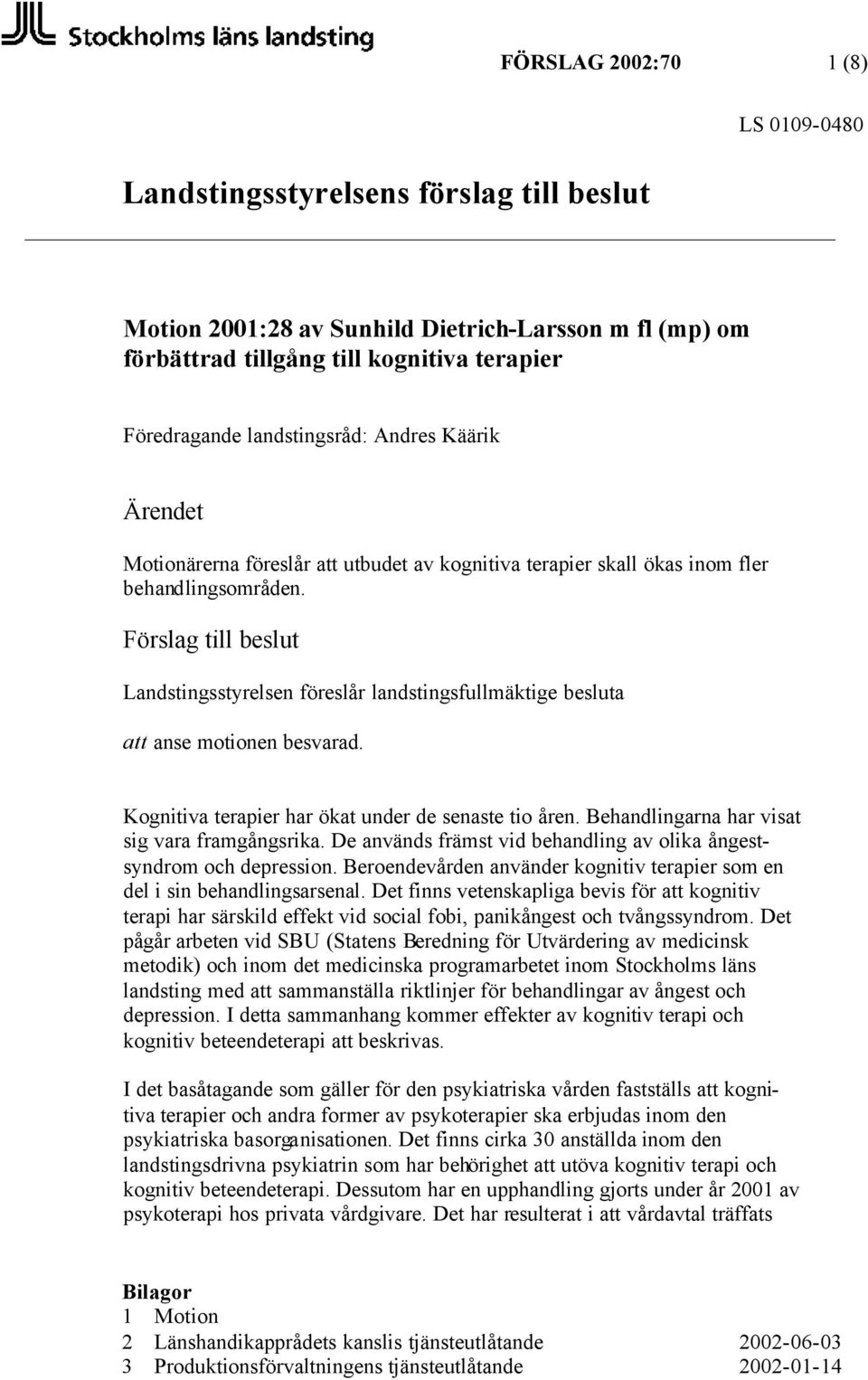 Förslag till beslut Landstingsstyrelsen föreslår landstingsfullmäktige besluta att anse motionen besvarad. Kognitiva terapier har ökat under de senaste tio åren.