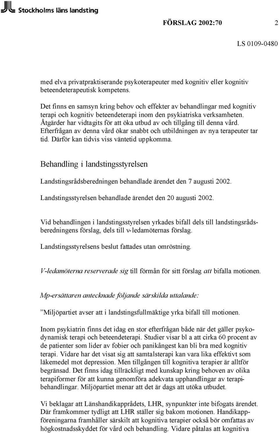 Åtgärder har vidtagits för att öka utbud av och tillgång till denna vård. Efterfrågan av denna vård ökar snabbt och utbildningen av nya terapeuter tar tid. Därför kan tidvis viss väntetid uppkomma.