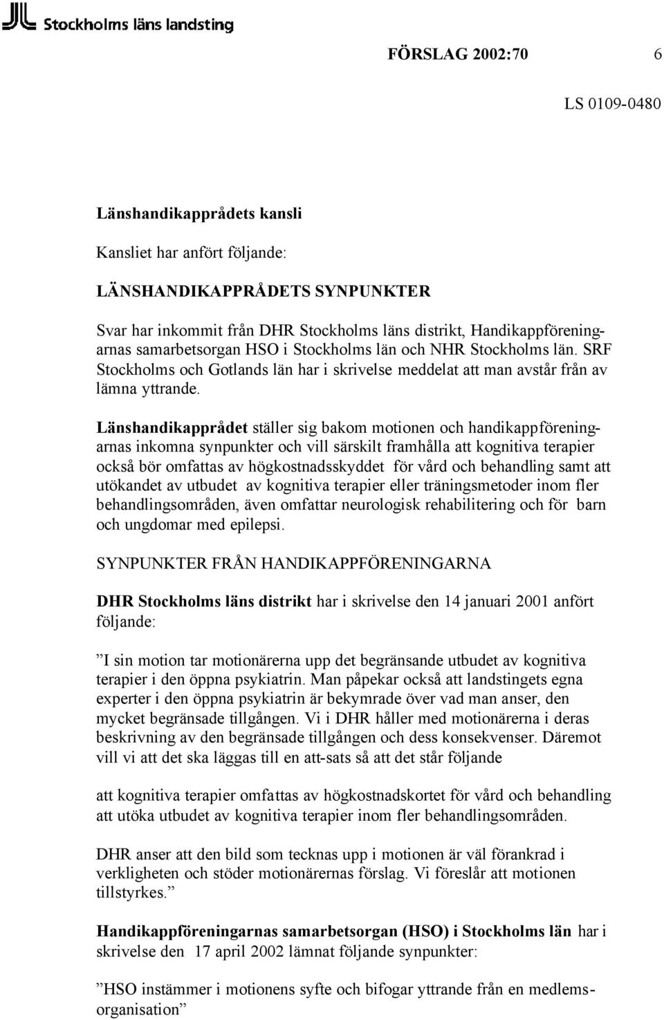 Länshandikapprådet ställer sig bakom motionen och handikappföreningarnas inkomna synpunkter och vill särskilt framhålla att kognitiva terapier också bör omfattas av högkostnadsskyddet för vård och