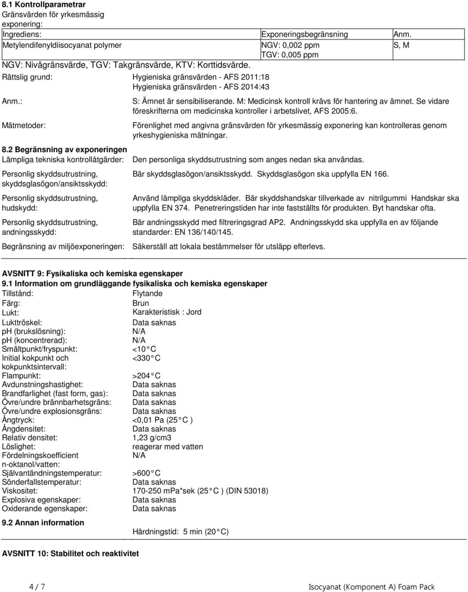 kontrollåtgärder: Personlig skyddsutrustning, skyddsglasögon/ansiktsskydd: Personlig skyddsutrustning, hudskydd: Personlig skyddsutrustning, andningsskydd: Begränsning av miljöexponeringen: S: Ämnet