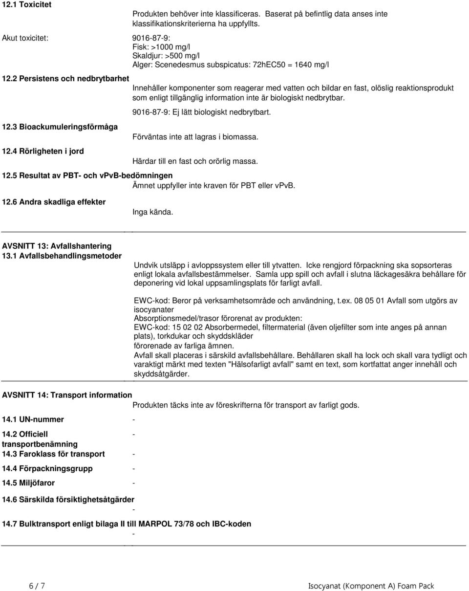 olöslig reaktionsprodukt som enligt tillgänglig information inte är biologiskt nedbrytbar 9016-87-9: Ej lätt biologiskt nedbrytbart Förväntas inte att lagras i biomassa Härdar till en fast och