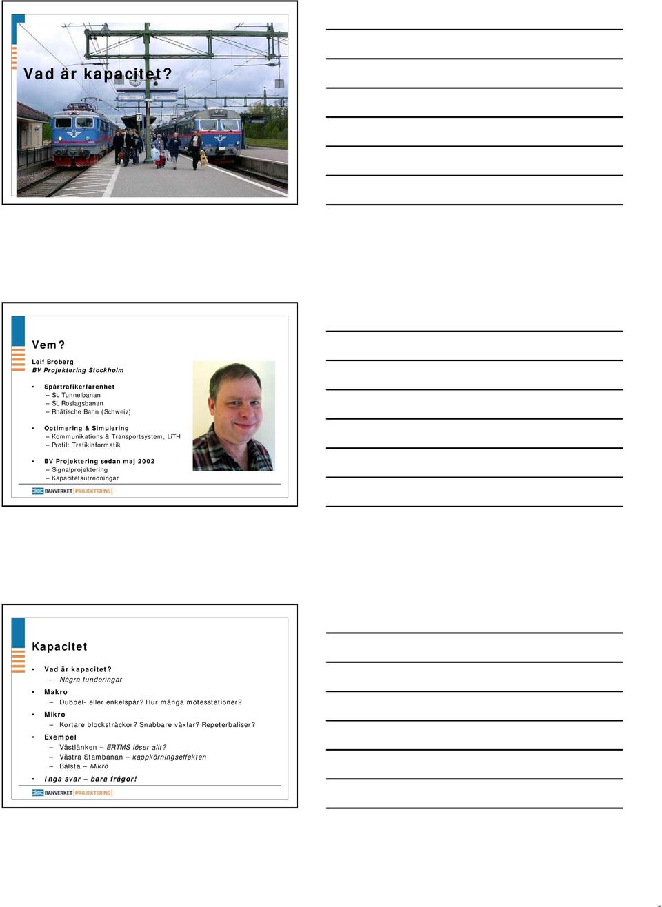 Kommunikations & Transportsystem, LiTH Profil: Trafikinformatik BV Projektering sedan maj 2002 Signalprojektering Kapacitetsutredningar